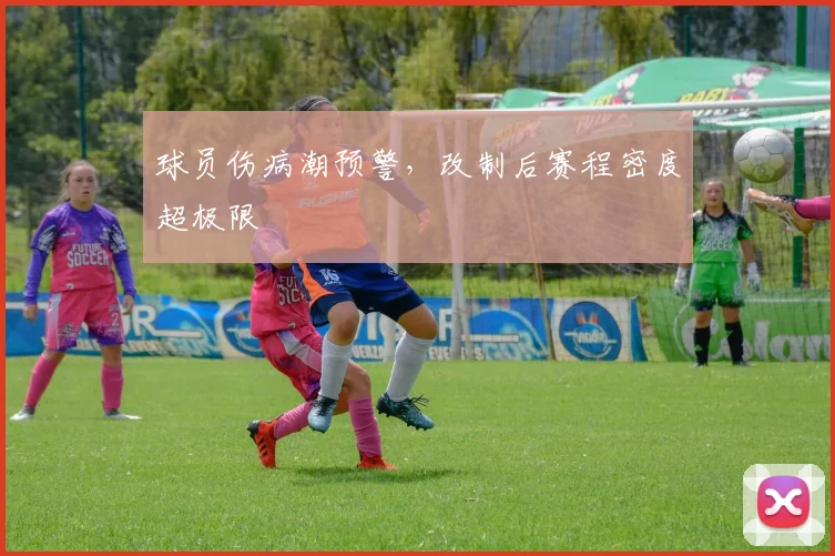 球员伤病潮预警，改制后赛程密度超极限