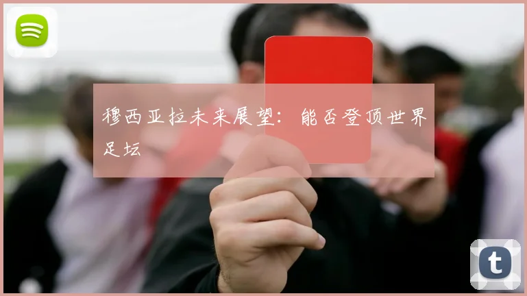 穆西亚拉未来展望：能否登顶世界足坛