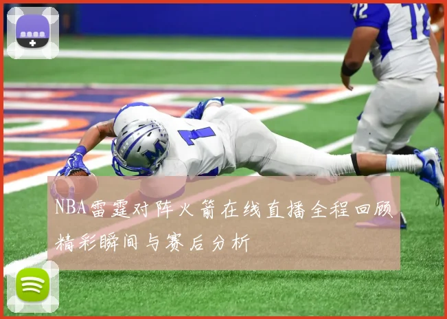 NBA雷霆对阵火箭在线直播全程回顾精彩瞬间与赛后分析