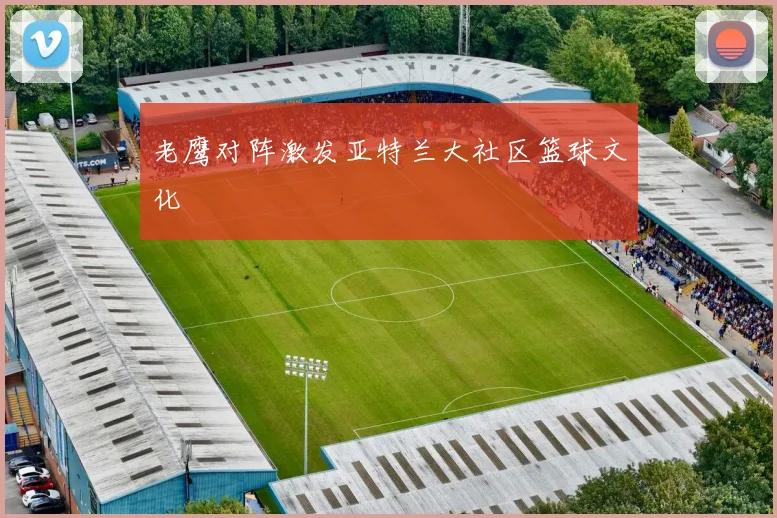 老鹰对阵激发亚特兰大社区篮球文化