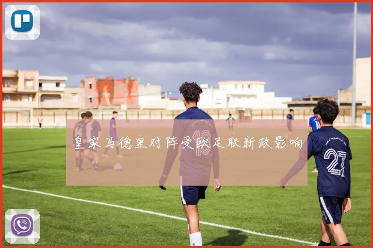 皇家马德里对阵受欧足联新政影响