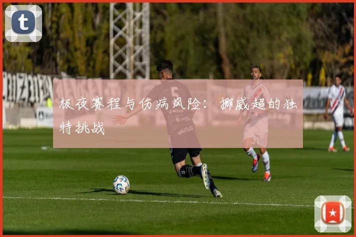 极夜赛程与伤病风险：挪威超的独特挑战