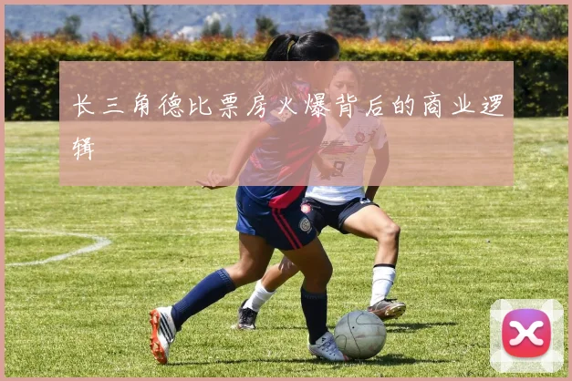 长三角德比票房火爆背后的商业逻辑